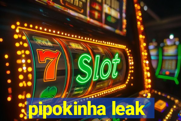 pipokinha leak